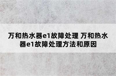 万和热水器e1故障处理 万和热水器e1故障处理方法和原因